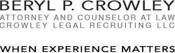 BERYL P. CROWLEY | ATTORNEY AND COUNSELOR AT LAW | CROWLEY LEGAL RECRUITING LLC | WHEN EXPERIENCE MATTERS